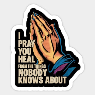 I Pray You Heal From The Things Nobody Knows About Sticker
